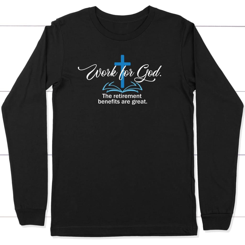 Work for god the retirement benefits are great long sleeve t-shirt Black / S