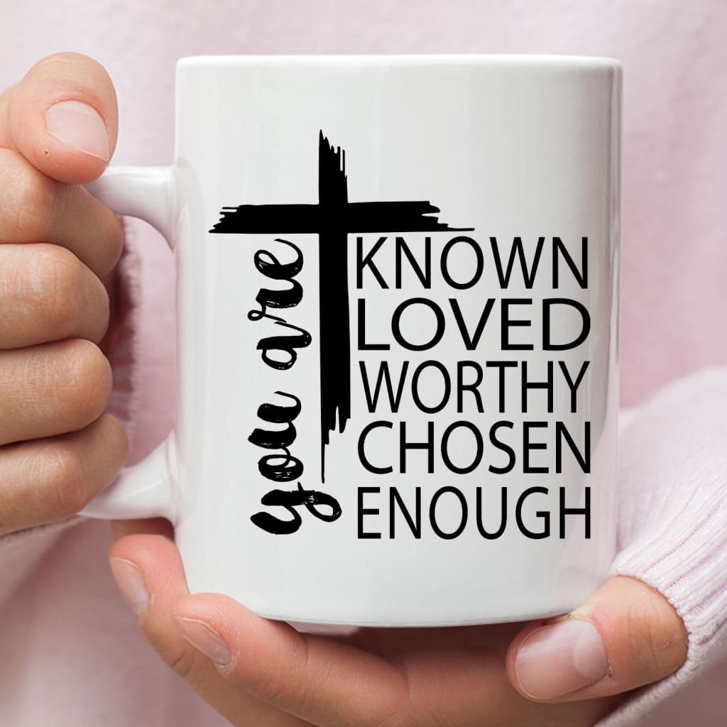 You are known loved worthy chosen enough Christian coffee mug White / 11 oz