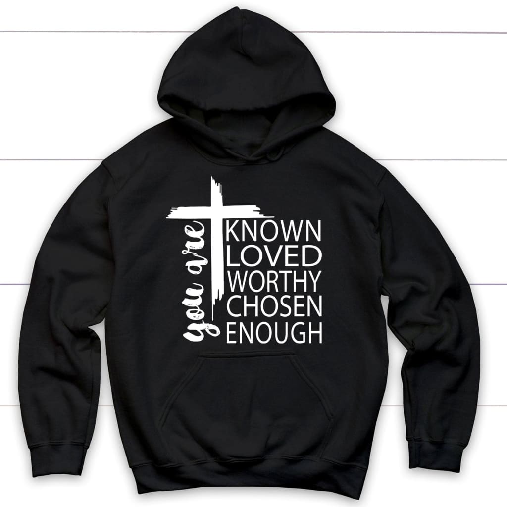 You are known loved worthy chosen enough Christian hoodie Black / S