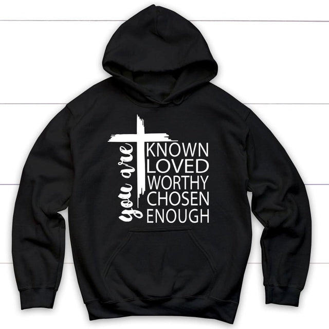 You are known loved worthy chosen enough Christian hoodie Black / S