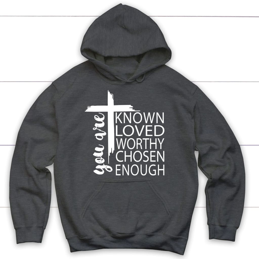 You are known loved worthy chosen enough Christian hoodie Dark Heather / S