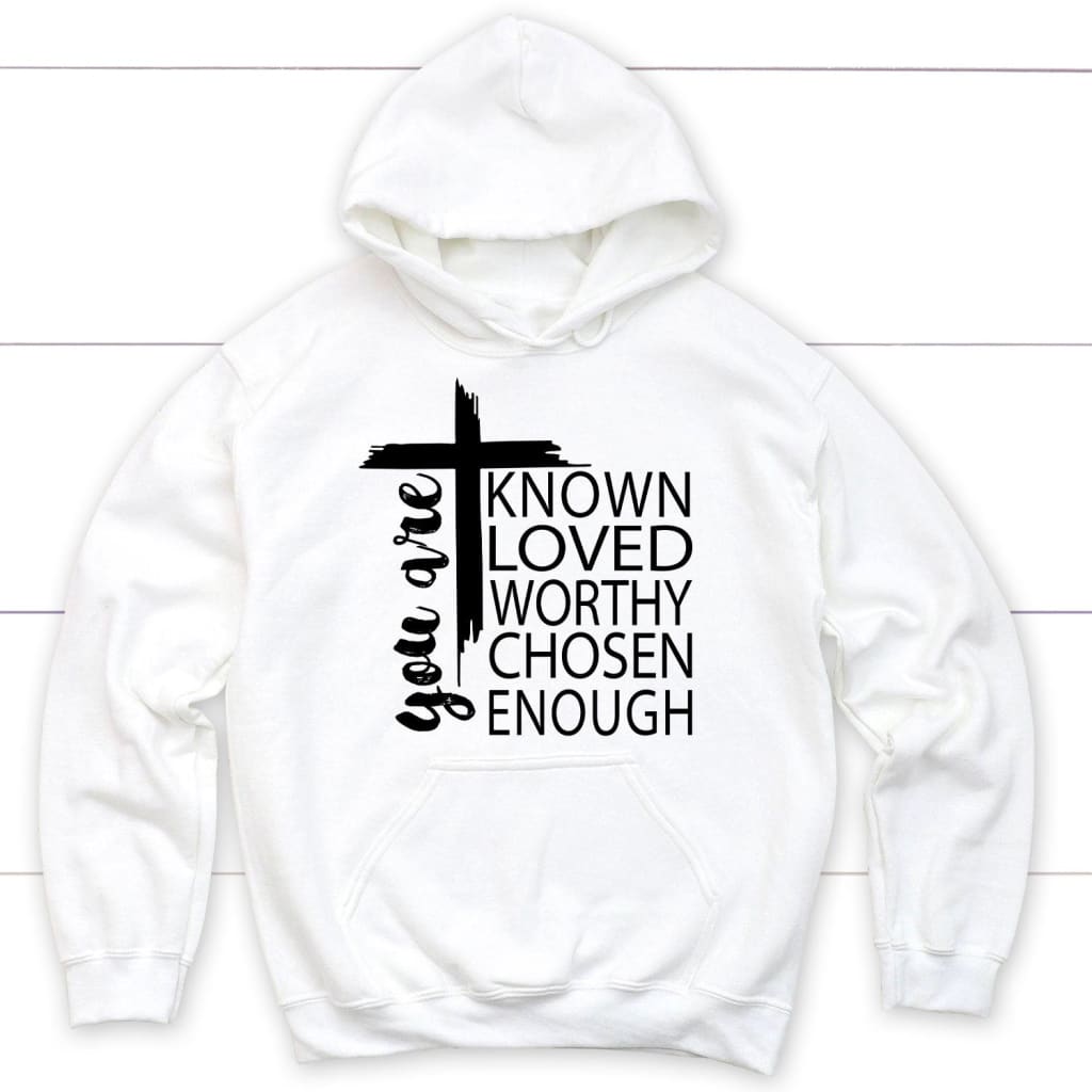 You are known loved worthy chosen enough Christian hoodie White / S