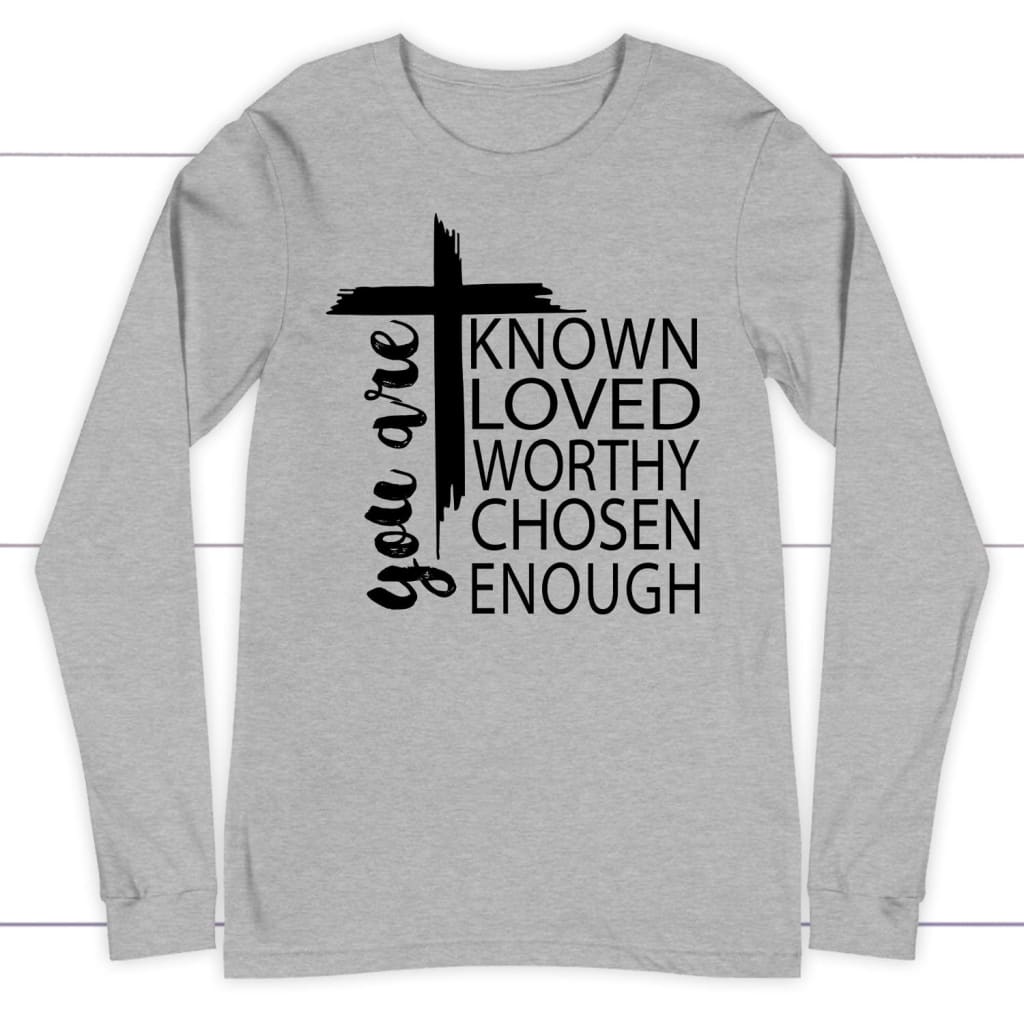 You are known loved worthy chosen enough Christian long sleeve t-shirt Athletic Heather / S