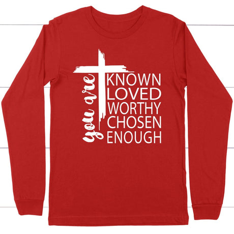 You are known loved worthy chosen enough Christian long sleeve t-shirt Red / S