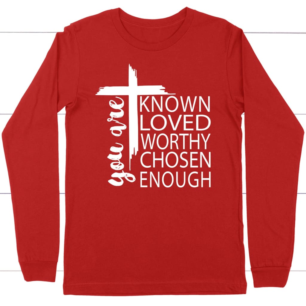 You are known loved worthy chosen enough Christian long sleeve t-shirt Red / S