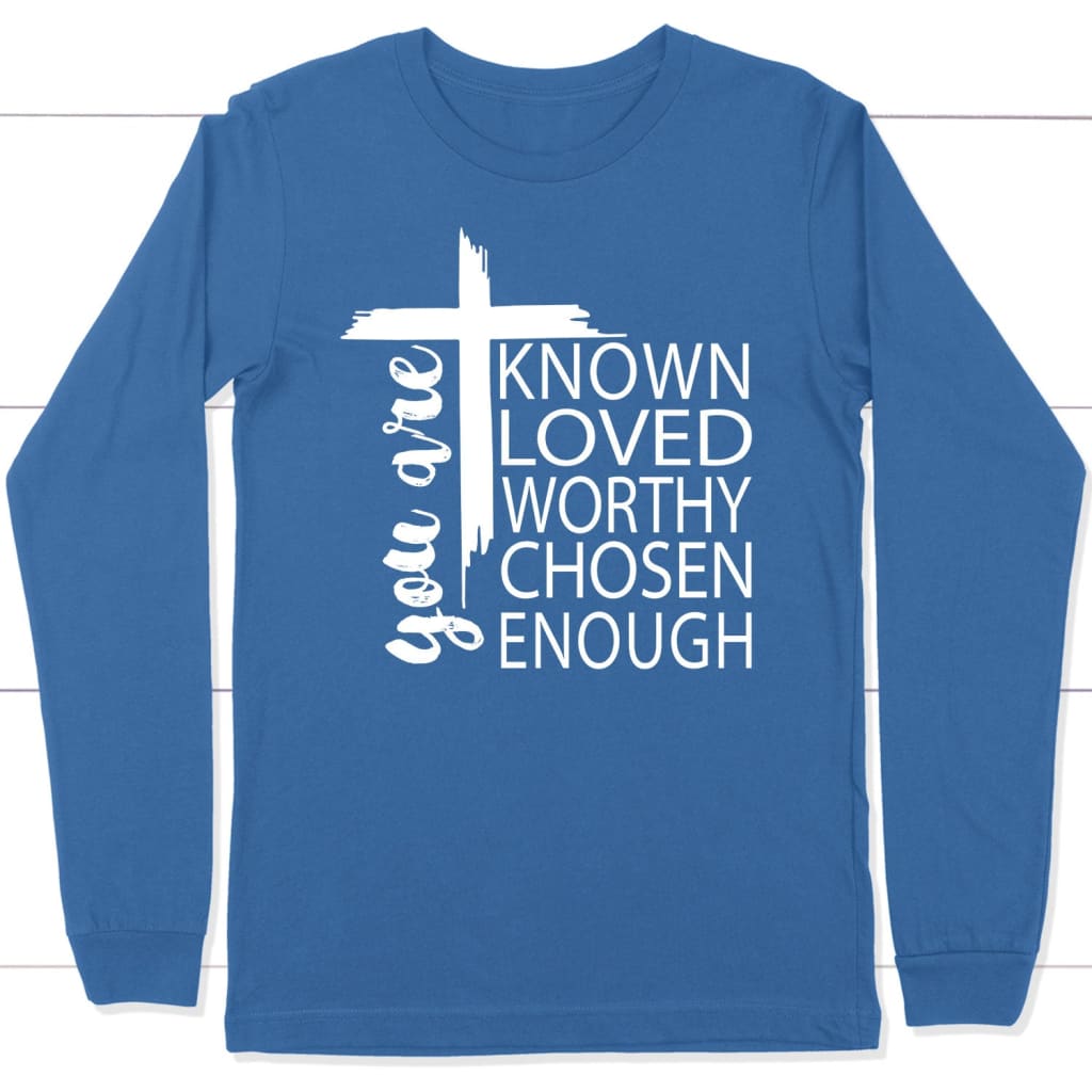You are known loved worthy chosen enough Christian long sleeve t-shirt True Royal / S