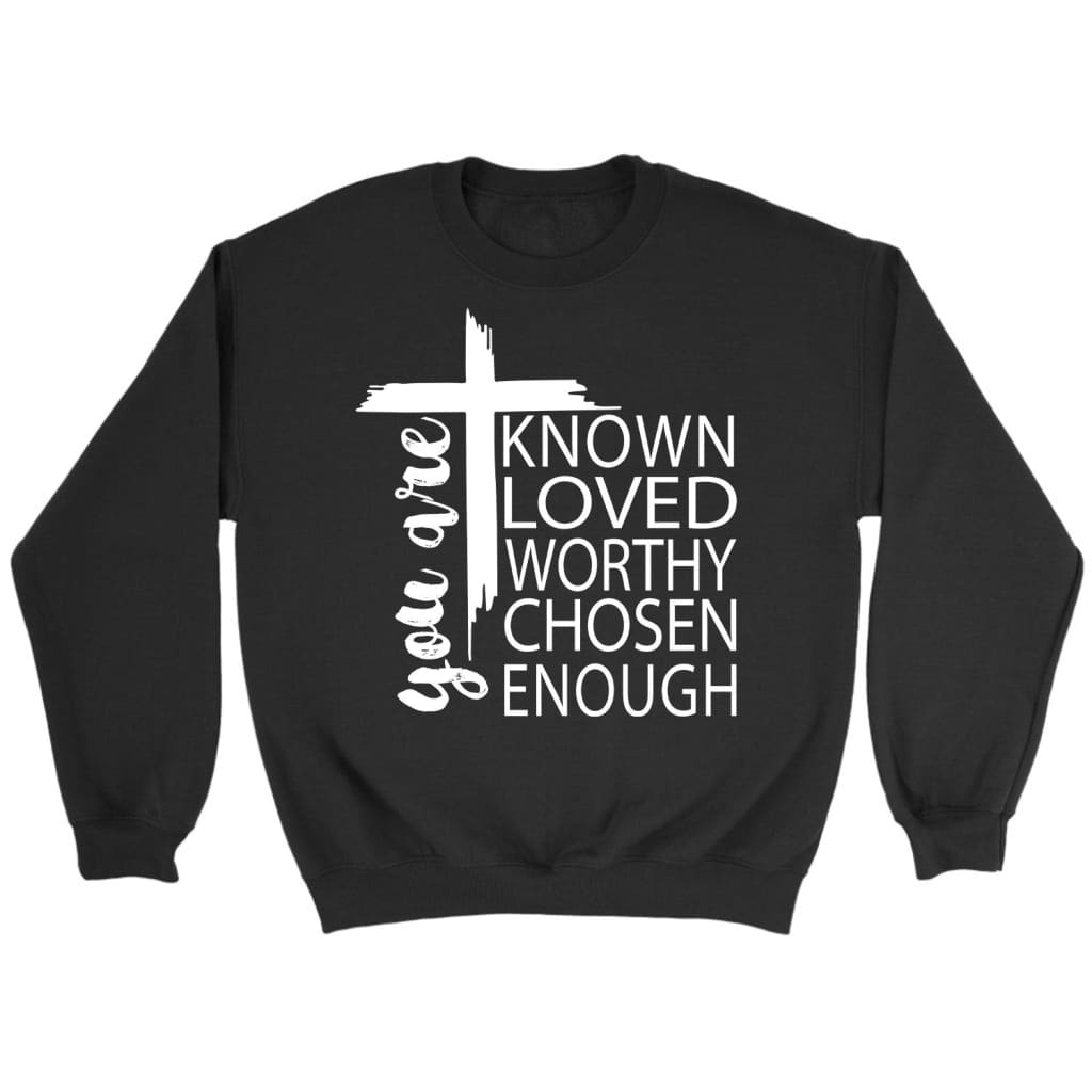 You are known loved worthy chosen enough Christian sweatshirt Black / S