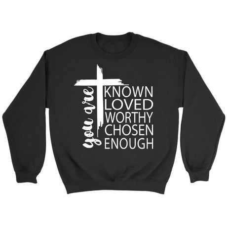 You are known loved worthy chosen enough Christian sweatshirt Black / S