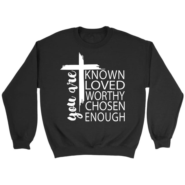 You are known loved worthy chosen enough Christian sweatshirt Black / S