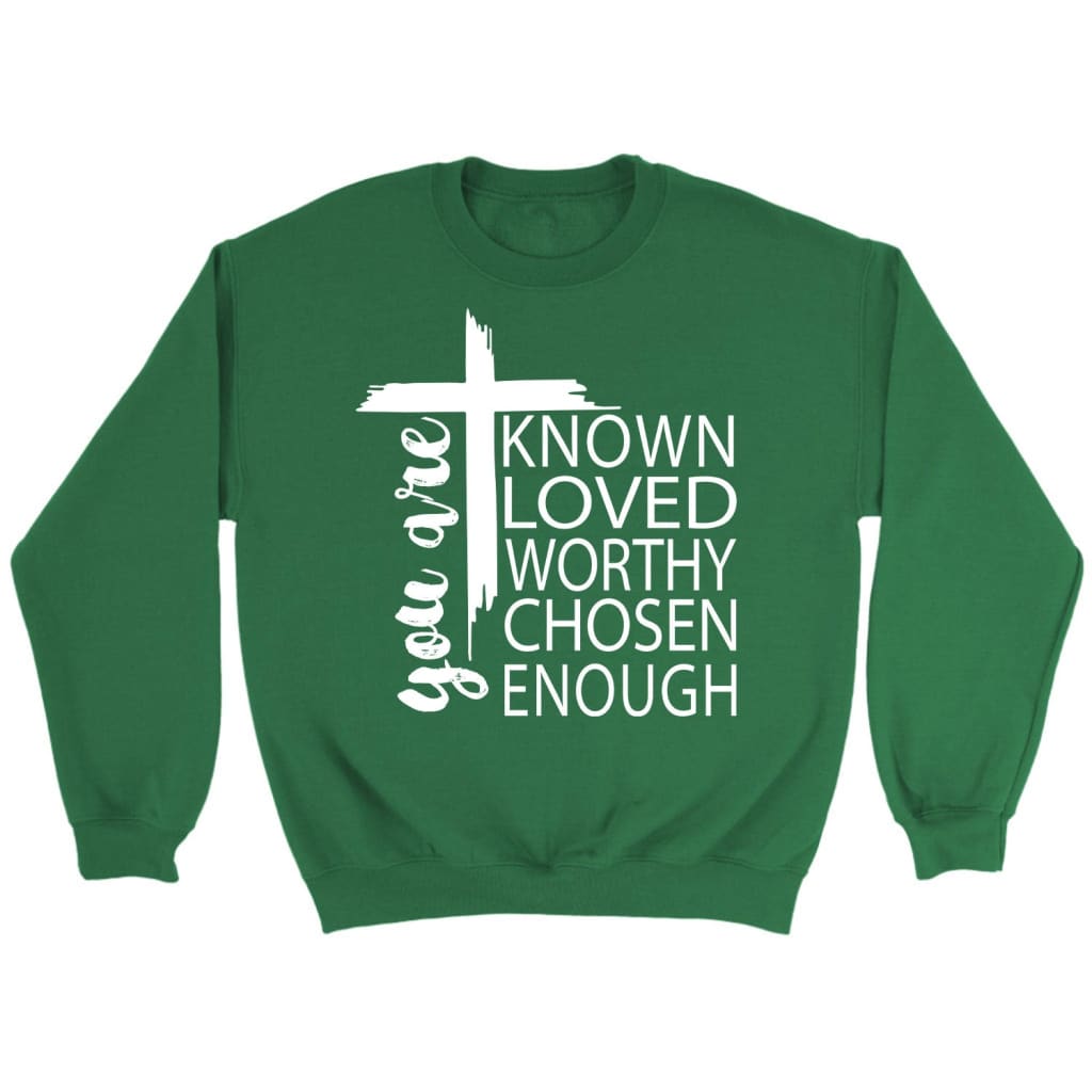 You are known loved worthy chosen enough Christian sweatshirt Irish Green / S