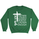 You are known loved worthy chosen enough Christian sweatshirt Irish Green / S