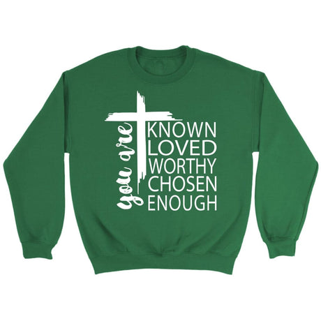 You are known loved worthy chosen enough Christian sweatshirt Irish Green / S