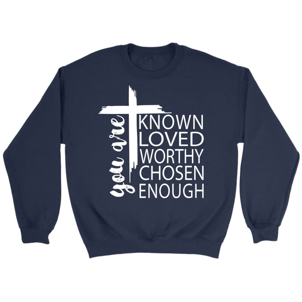 You are known loved worthy chosen enough Christian sweatshirt Navy / S