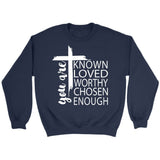 You are known loved worthy chosen enough Christian sweatshirt Navy / S
