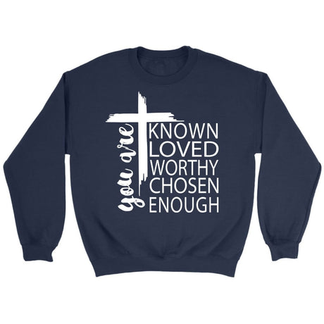 You are known loved worthy chosen enough Christian sweatshirt Navy / S