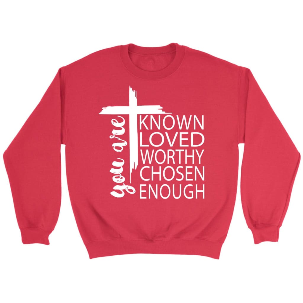 You are known loved worthy chosen enough Christian sweatshirt Red / S