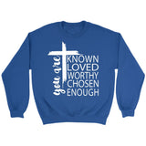 You are known loved worthy chosen enough Christian sweatshirt Royal / S