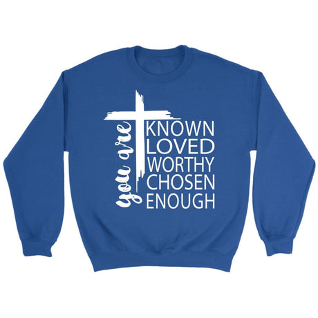 You are known loved worthy chosen enough Christian sweatshirt Royal / S