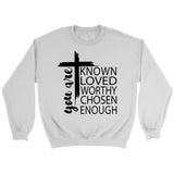 You are known loved worthy chosen enough Christian sweatshirt White / S