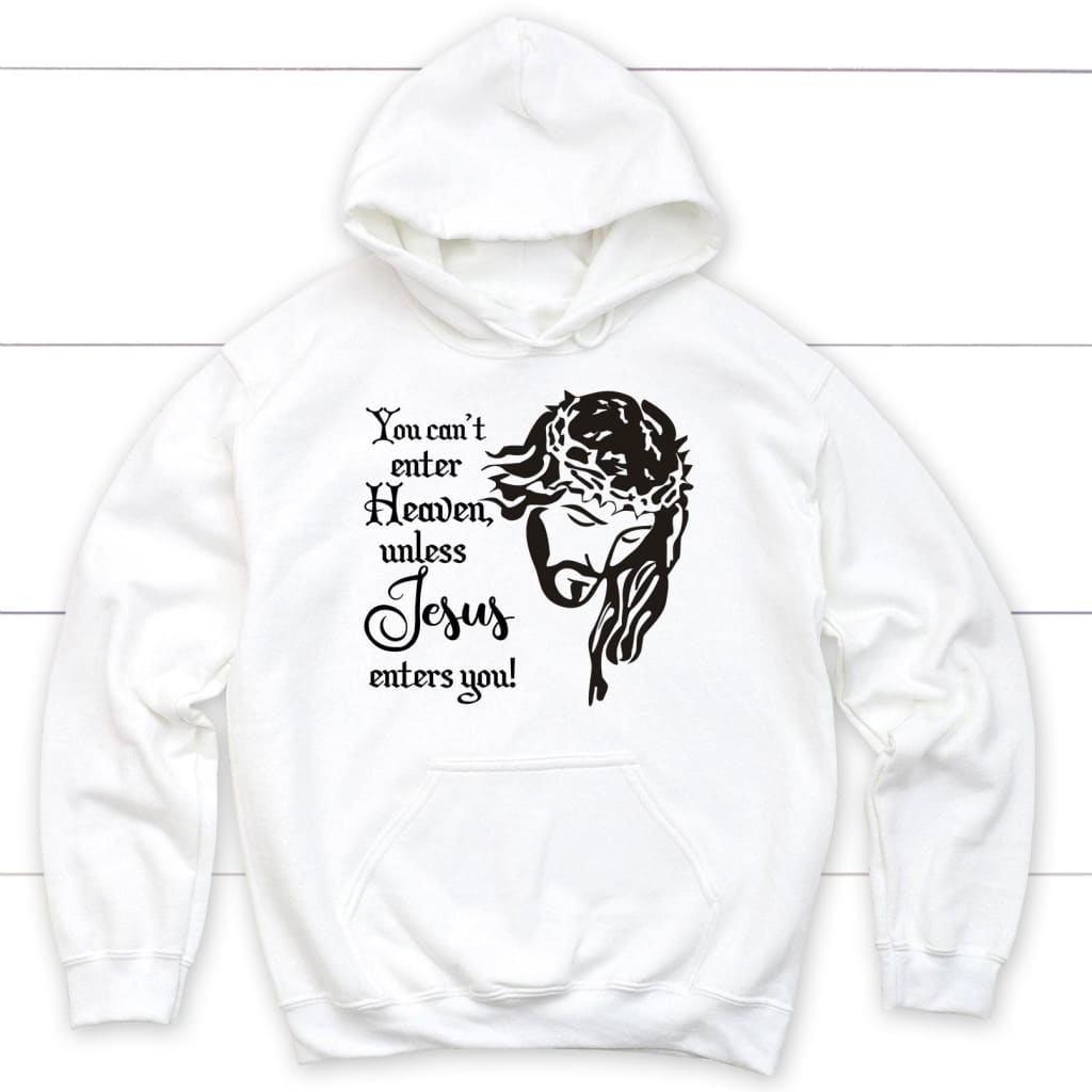 You can’t enter heaven unless Jesus enters you Christian hoodie White / S