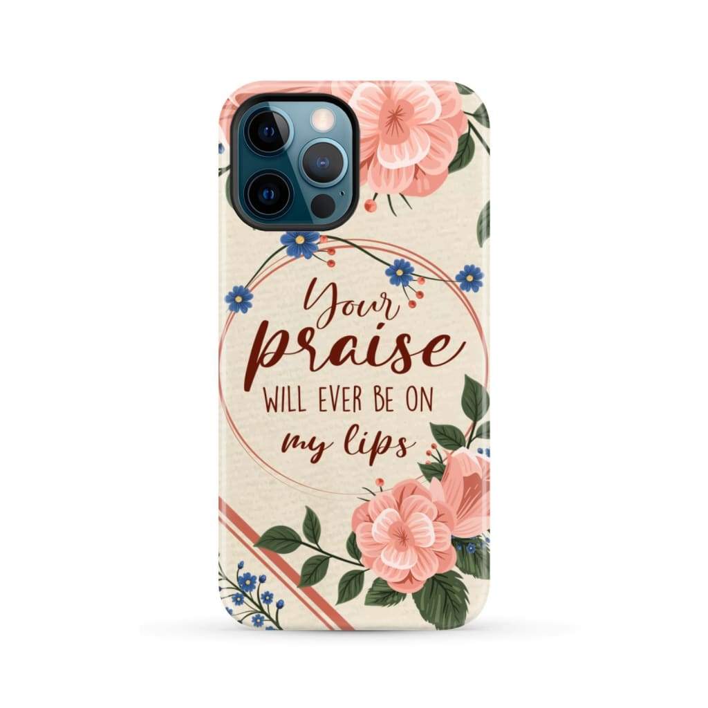 Your praise will ever be on my lips Christian song lyrics phone case iPhone 13 Pro Max