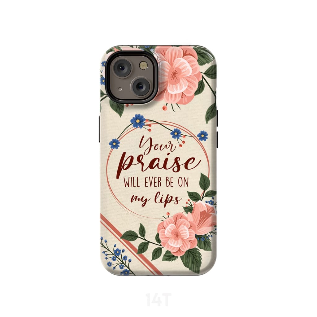 Your praise will ever be on my lips Christian song lyrics phone case iPhone 15