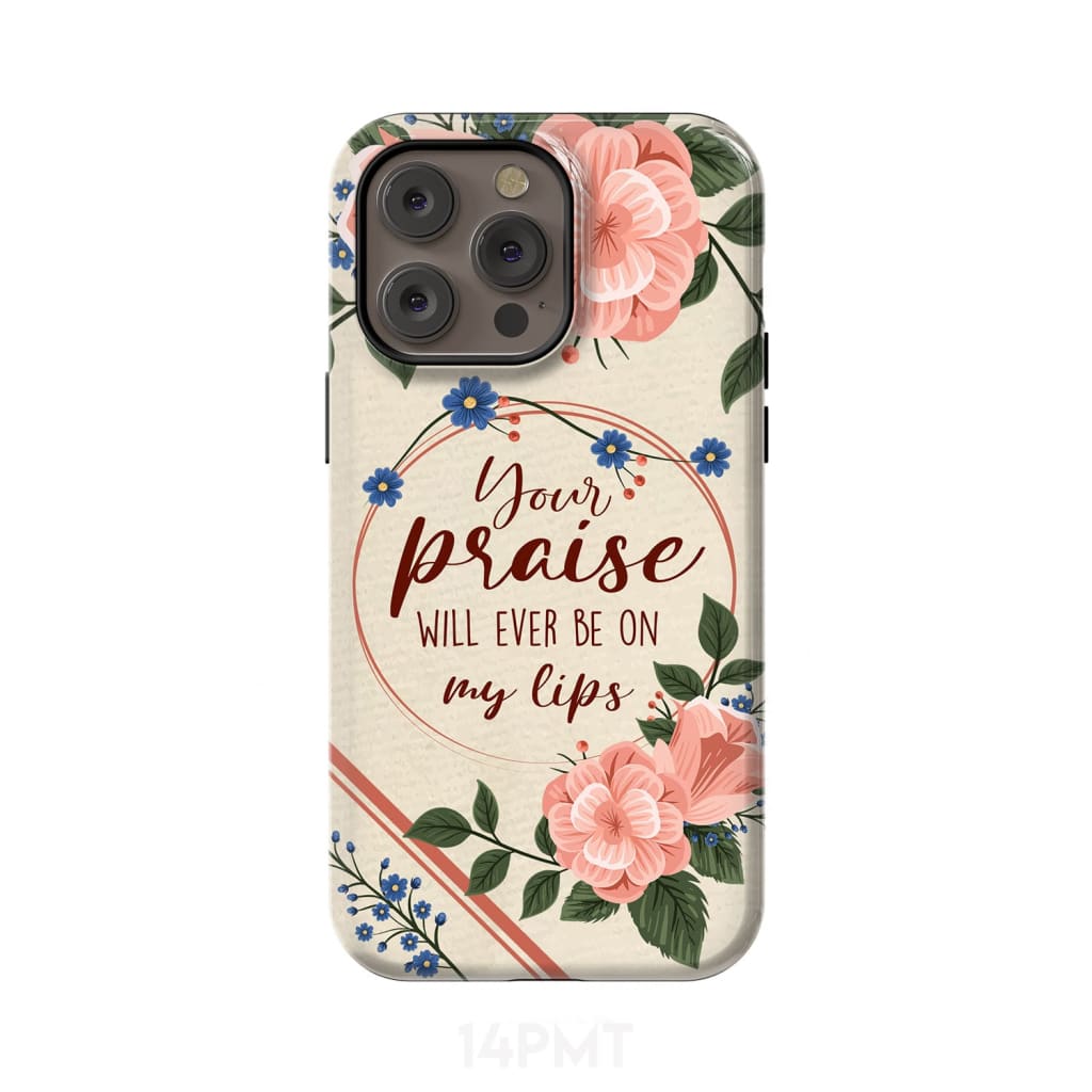 Your praise will ever be on my lips Christian song lyrics phone case iPhone 15 Pro Max